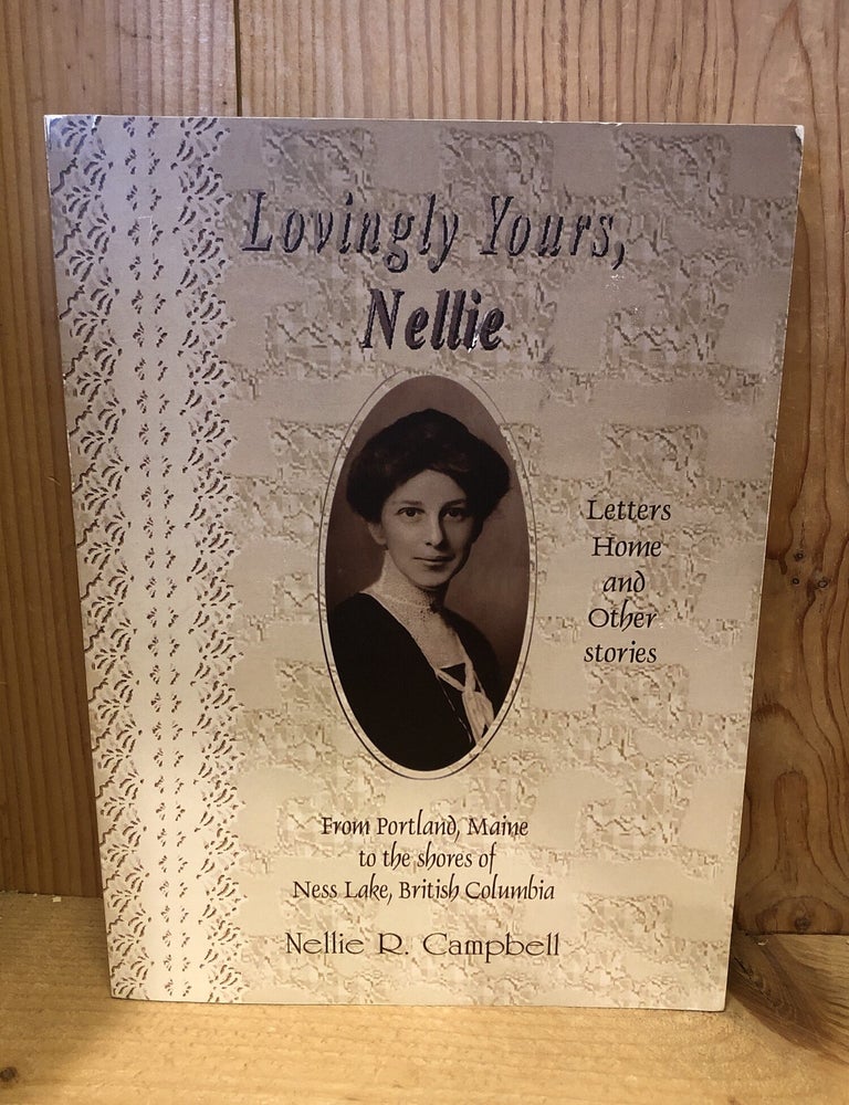 Item #508706 Lovingly Yours, Nellie: Letters Home and Other Stories from Portland, Maine to the Shores of Ness Lake, British Columbia. Nellie R Campbell, Hyslop, Klassen Sandra, Pat.