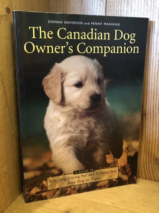 THE CANADIAN DOG OWNER'S COMPANION: A Guide to Selecting, Caring for and Training Your New...