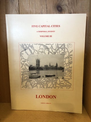 Item #508898 Five Capital Cities, A Temporal Journey, Volume III: London. John D. Abbatt