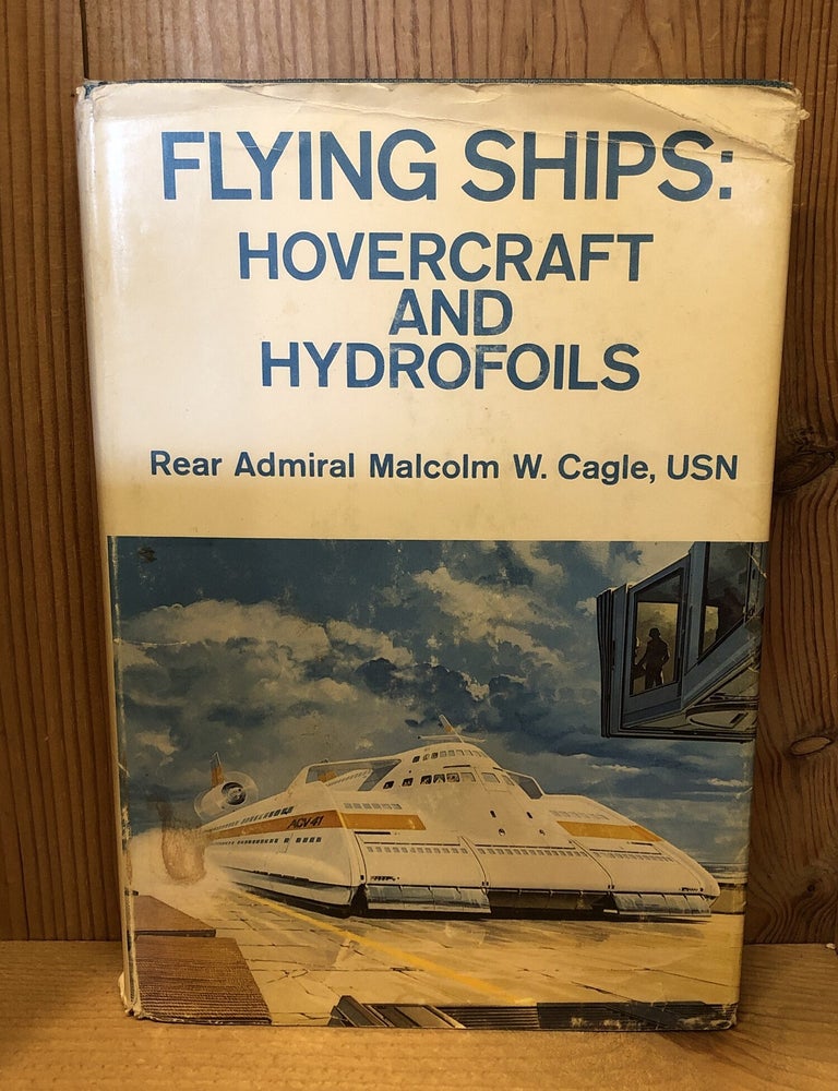 Item #509117 Flying Ships: Hovercraft and Hydrofoils. Rear Admiral Malcolm W. Cagle.