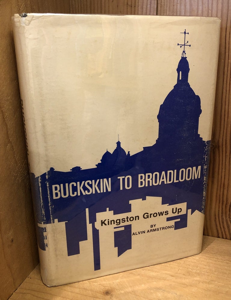 Item #509225 Buckskin to Broadloom: Kingston Grows Up. Alvin Armstrong.
