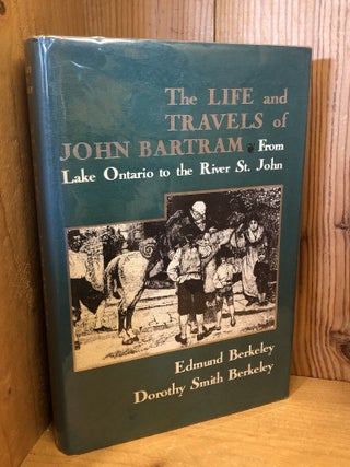 The Life and Travels of John Bartram From Lake Ontario to the River St. John