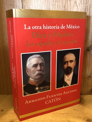 La otra historia de M&eacute;xico; D&iacute;az y Madero: La espada y el espiritu