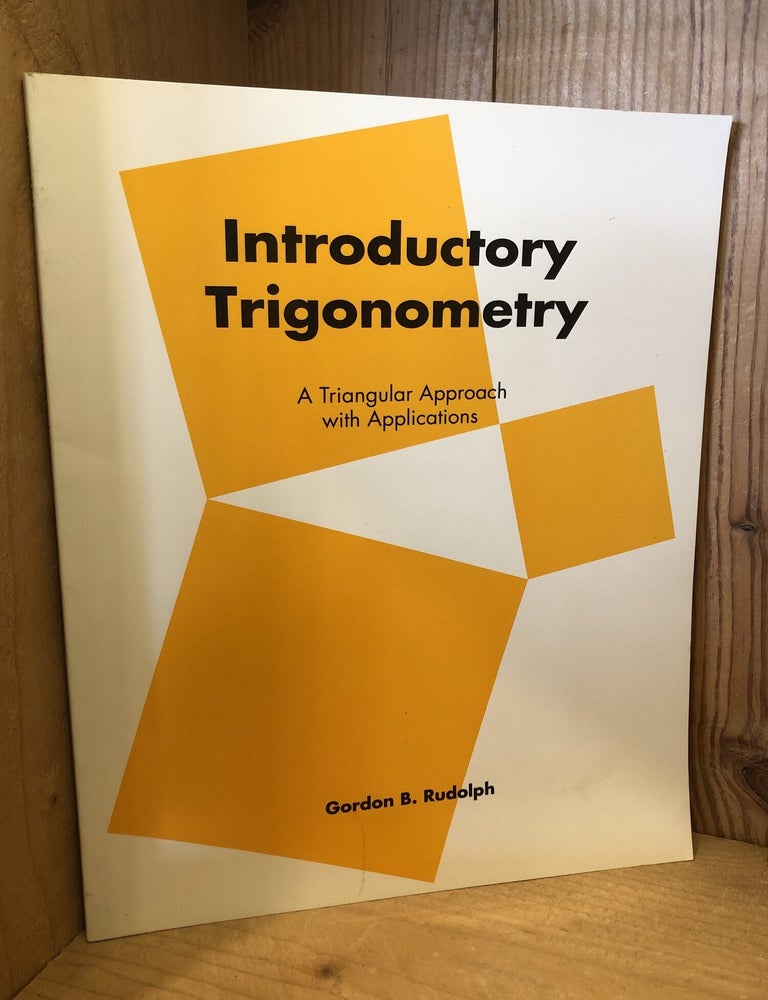 Item #509285 Introductory Trigonometry, A Triangular Approach With Applications. Gordon B. Rudolph.