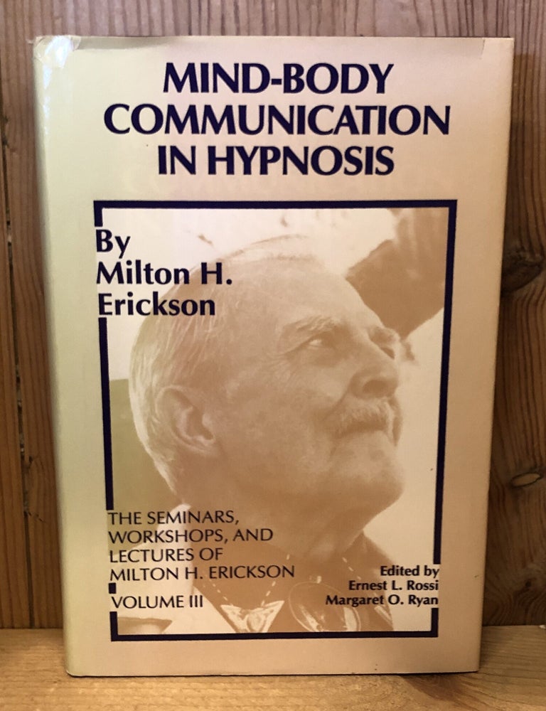 Item #509295 Mind-Body Communication in Hypnosis: The Seminars, Workshops, and Lectures of Milton H. Erickson, Volume 3. Milton H. Erickson.
